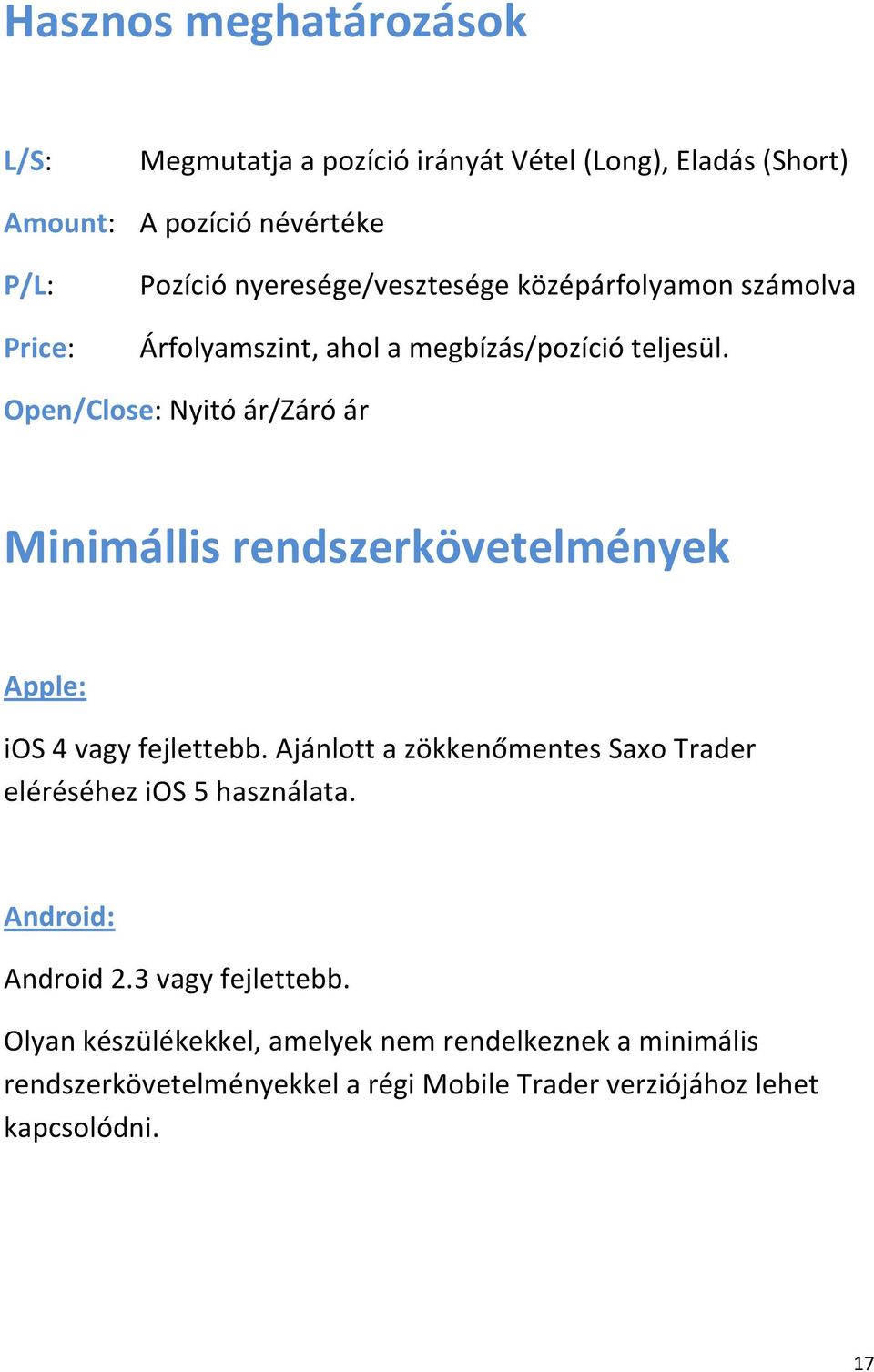 Open/Close: Nyitó ár/záró ár Minimállis rendszerkövetelmények Apple: ios 4 vagy fejlettebb.