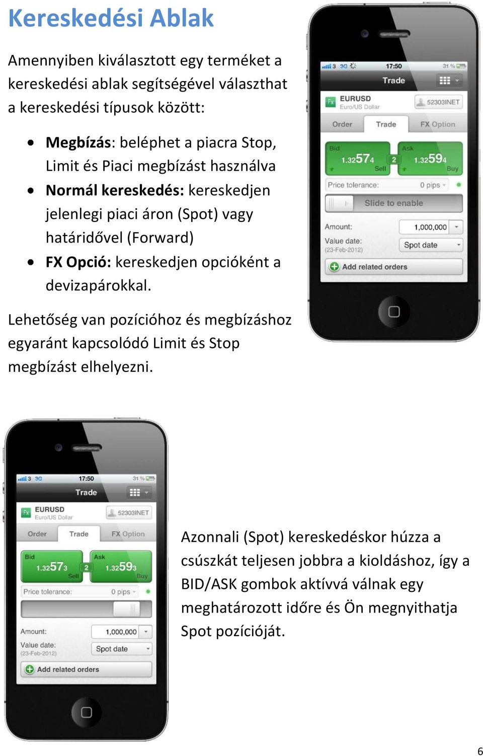 kereskedjen opcióként a devizapárokkal. Lehetőség van pozícióhoz és megbízáshoz egyaránt kapcsolódó Limit és Stop megbízást elhelyezni.
