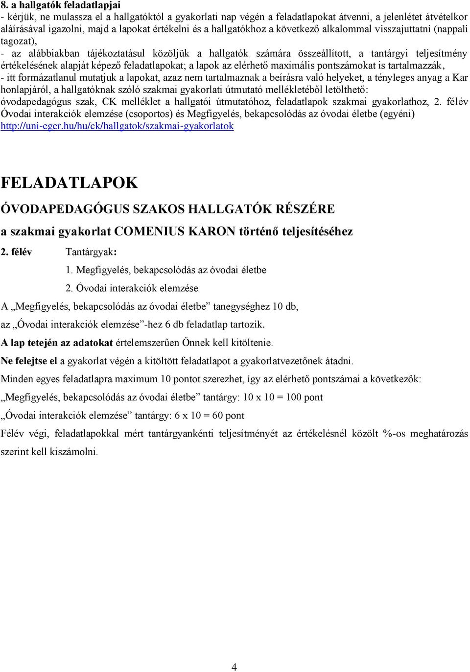 feladatlapokat; a lapok az elérhető maximális pontszámokat is tartalmazzák, - itt formázatlanul mutatjuk a lapokat, azaz nem tartalmaznak a beírásra való helyeket, a tényleges anyag a Kar