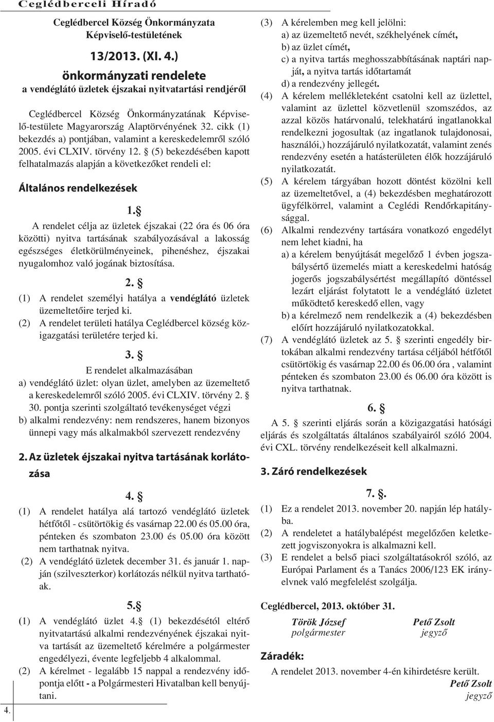 cikk (1) bekezdés a) pontjában, valamint a kereskedelemről szóló 2005. évi CLXIV. törvény 12. (5) bekezdésében kapott felhatalmazás alapján a következőket rendeli el: Általános rendelkezések 1.