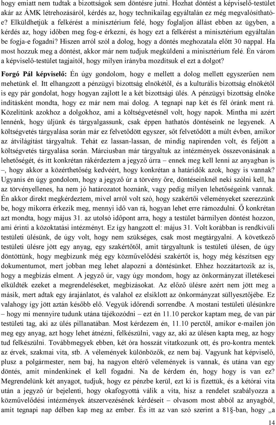 Hiszen arról szól a dolog, hogy a döntés meghozatala előtt 30 nappal. Ha most hozzuk meg a döntést, akkor már nem tudjuk megküldeni a minisztérium felé.