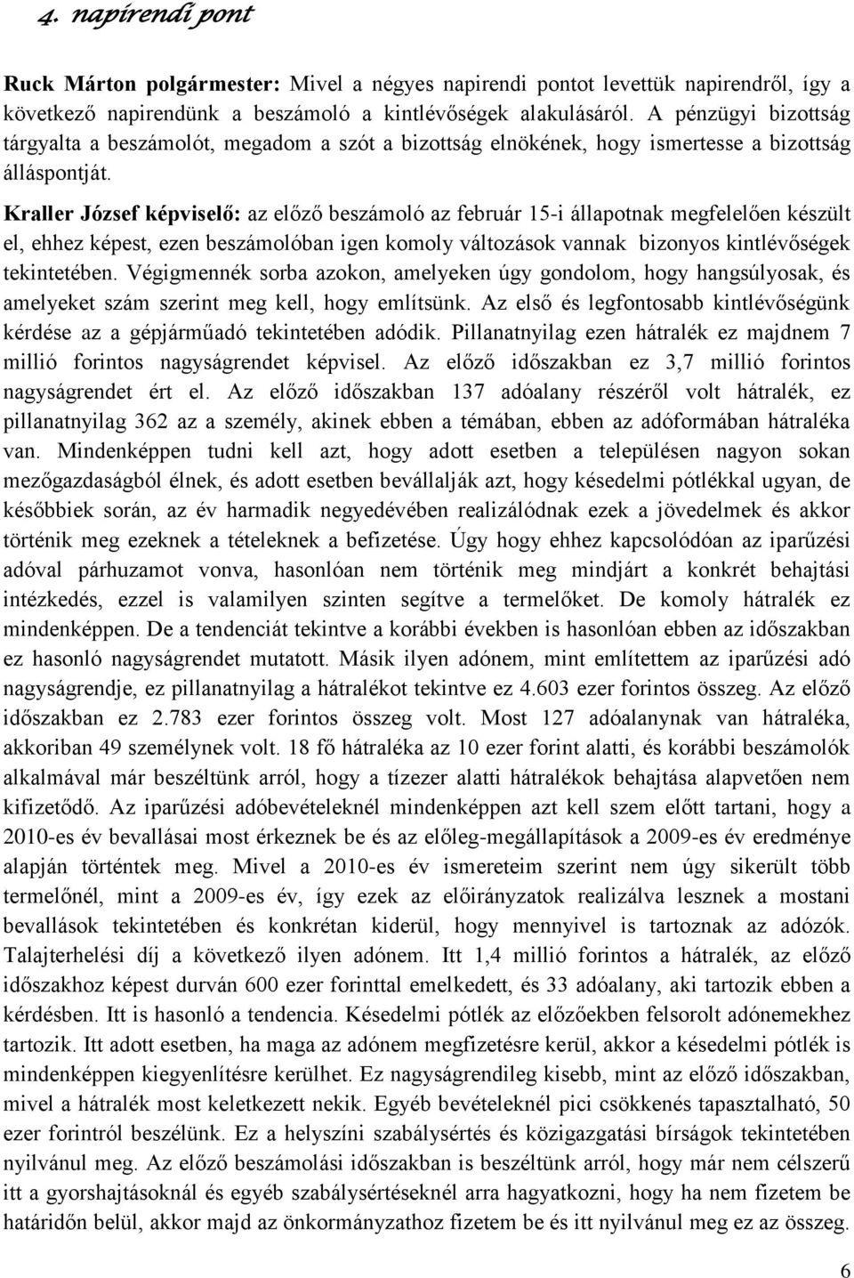 Kraller József képviselő: az előző beszámoló az február 15-i állapotnak megfelelően készült el, ehhez képest, ezen beszámolóban igen komoly változások vannak bizonyos kintlévőségek tekintetében.