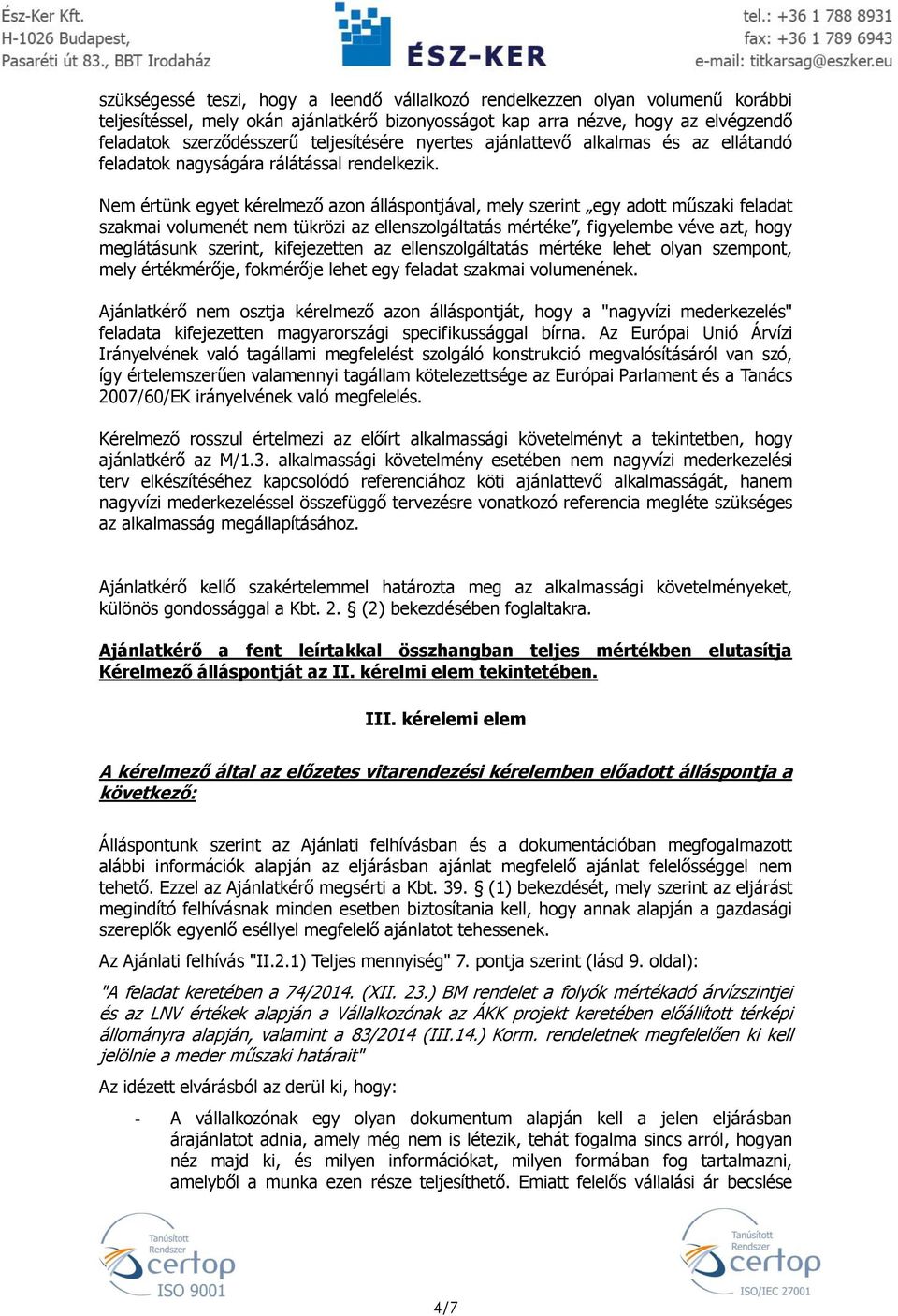 Nem értünk egyet kérelmező azon álláspontjával, mely szerint egy adott műszaki feladat szakmai volumenét nem tükrözi az ellenszolgáltatás mértéke, figyelembe véve azt, hogy meglátásunk szerint,