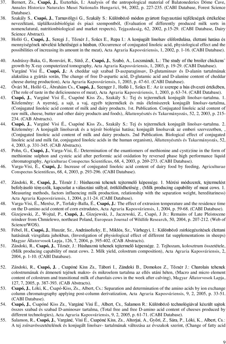 : Különböző módon gyártott fogyasztási tejféleségek értékelése nevezéktani, táplálkozásbiológiai és piaci szempontból, (Evaluation of differently produced milk sorts in nomenclatural,