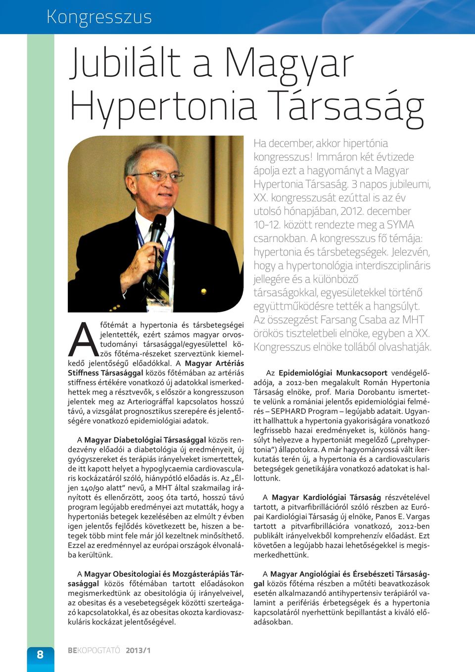 A Magyar Artériás Stiffness Társasággal közös főtémában az artériás stiffness értékére vonatkozó új adatokkal ismerkedhettek meg a résztvevők, s először a kongresszuson jelentek meg az Arteriográffal