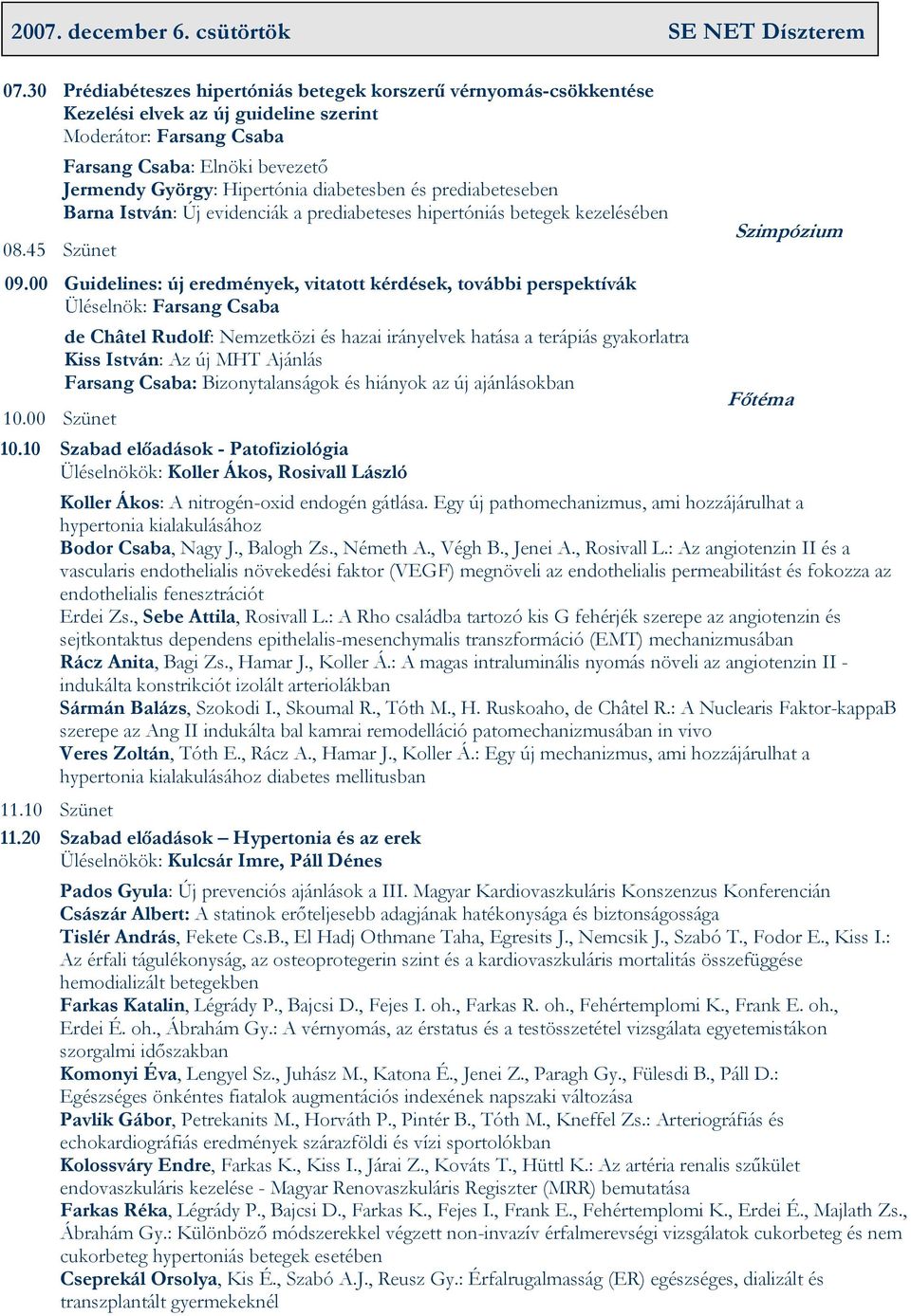 diabetesben és prediabeteseben Barna István: Új evidenciák a prediabeteses hipertóniás betegek kezelésében 08.45 Szünet 09.