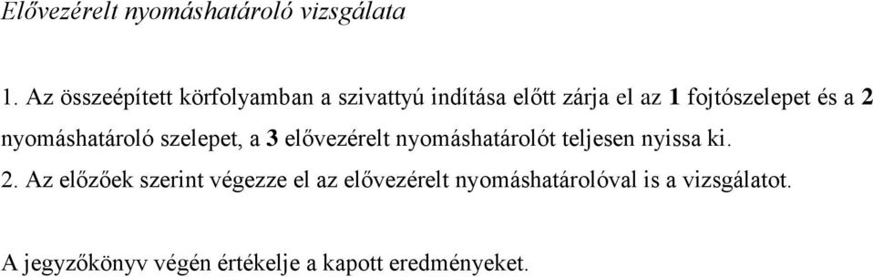 a 2 nyomáshatároló szelepet, a 3 elővezérelt nyomáshatárolót teljesen nyissa ki. 2. Az előzőek szerint végezze el az elővezérelt nyomáshatárolóval is a vizsgálatot.