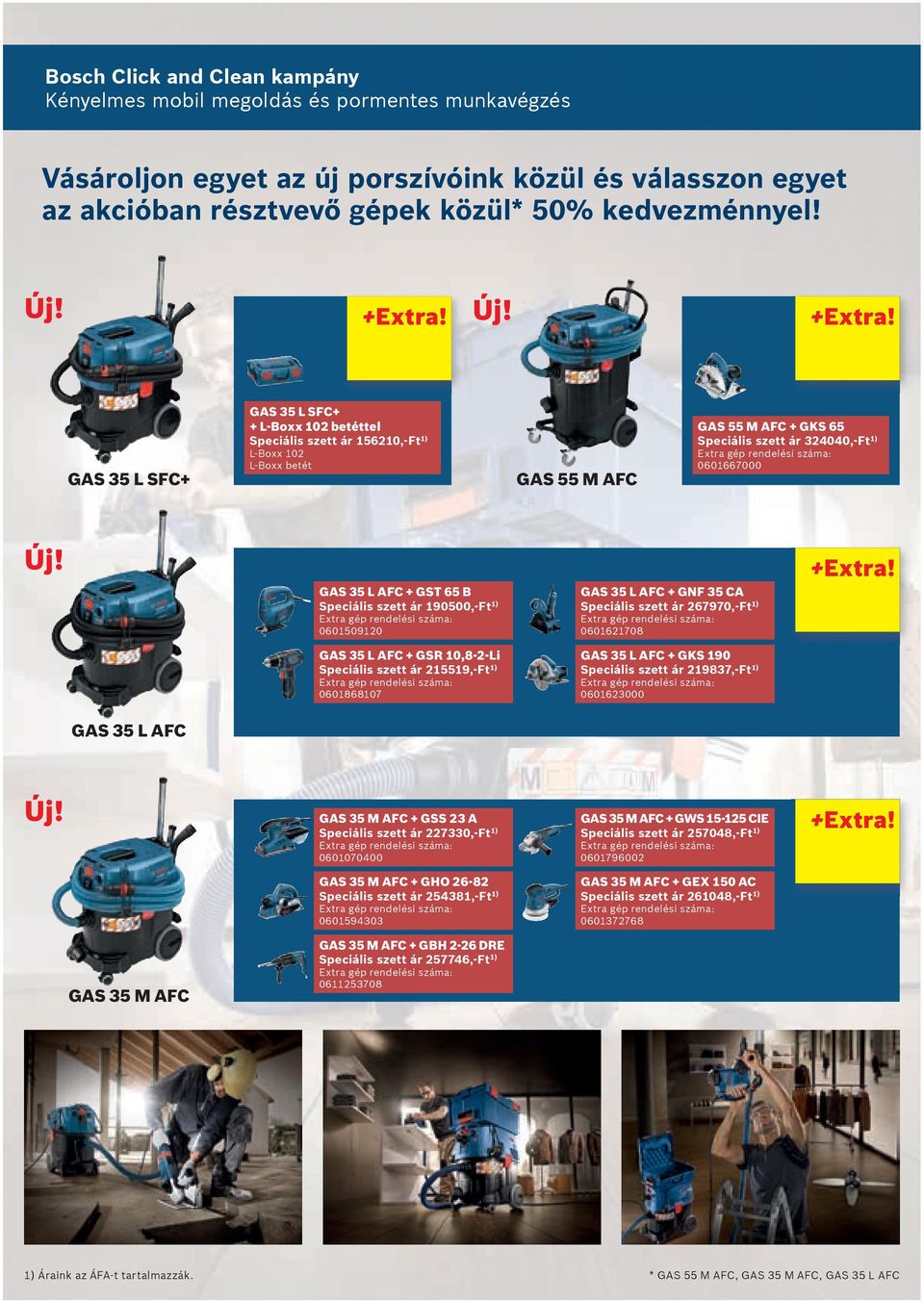 GAS 35 L SFC+ GAS 35 L SFC+ + L-Boxx 102 betéttel Speciális szett ár 156210,-Ft 1) L-Boxx 102 L-Boxx betét GAS 55 M AFC GAS 55 M AFC + GKS 65 Speciális szett ár 324040,-Ft 1) 0601667000 Új!