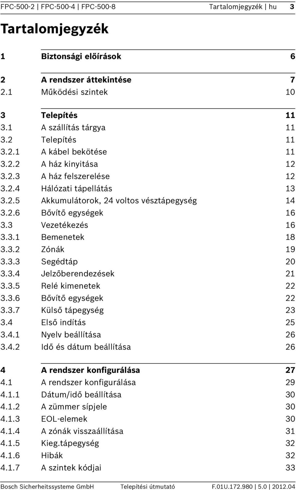 3.4 Jelzőberendezések 3.3.5 Relé kimenetek 3.3.6 Bővítő egységek 3.3.7 Külső tápegység 3 3.4 Első indítás 5 3.4. Nyelv beállítása 6 3.4. Idő és dátum beállítása 6 4 A rendszer konfigurálása 7 4.