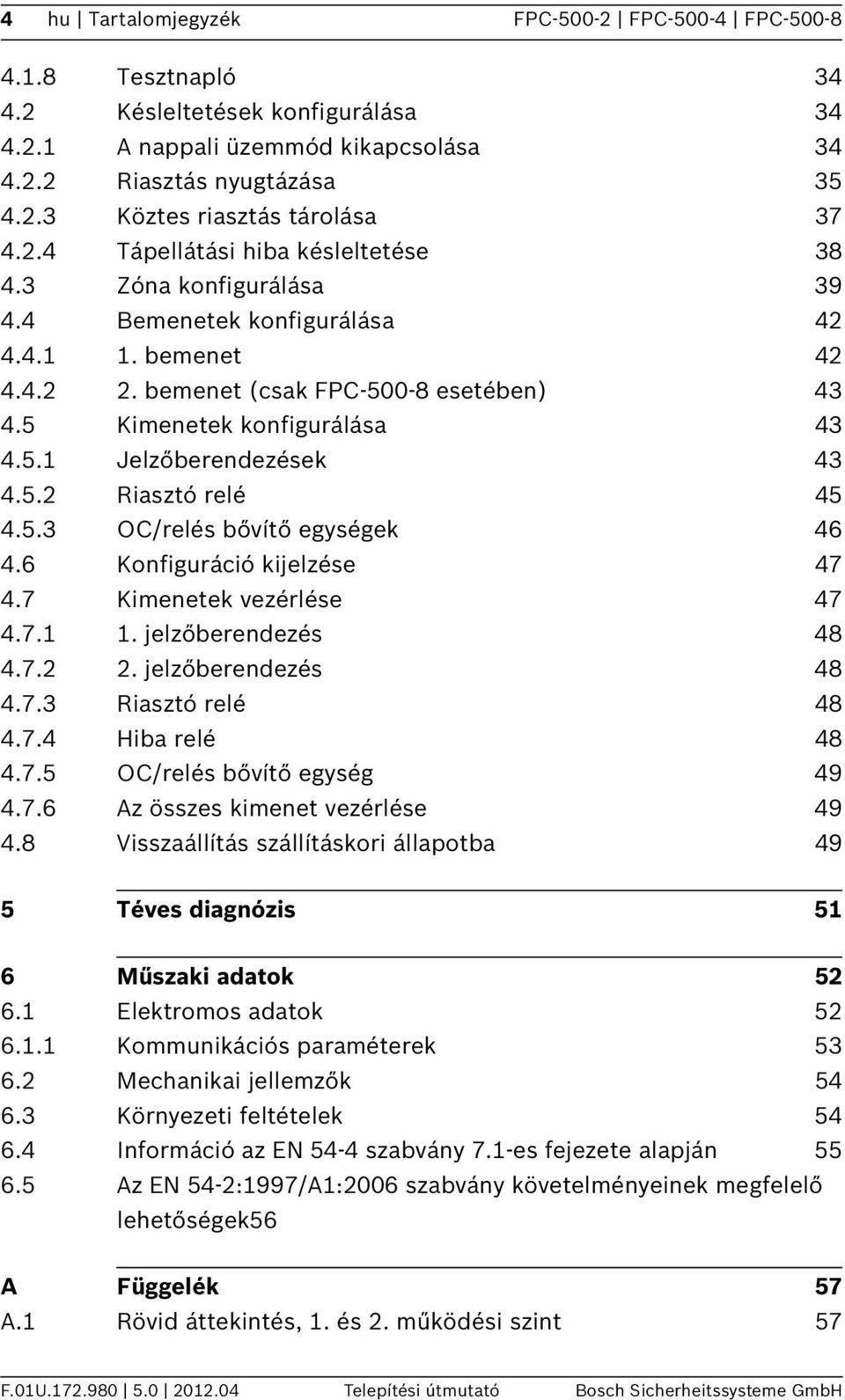 5 Kimenetek konfigurálása 43 4.5. Jelzőberendezések 43 4.5. Riasztó relé 45 4.5.3 OC/relés bővítő egységek 46 4.6 Konfiguráció kijelzése 47 4.7 Kimenetek vezérlése 47 4.7.. jelzőberendezés 48 4.7.. jelzőberendezés 48 4.7.3 Riasztó relé 48 4.