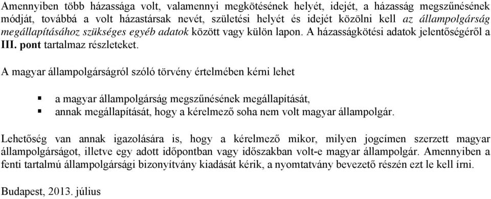 A magyar állampolgárságról szóló törvény értelmében kérni lehet a magyar állampolgárság megszűnésének megállapítását, annak megállapítását, hogy a kérelmező soha nem volt magyar állampolgár.