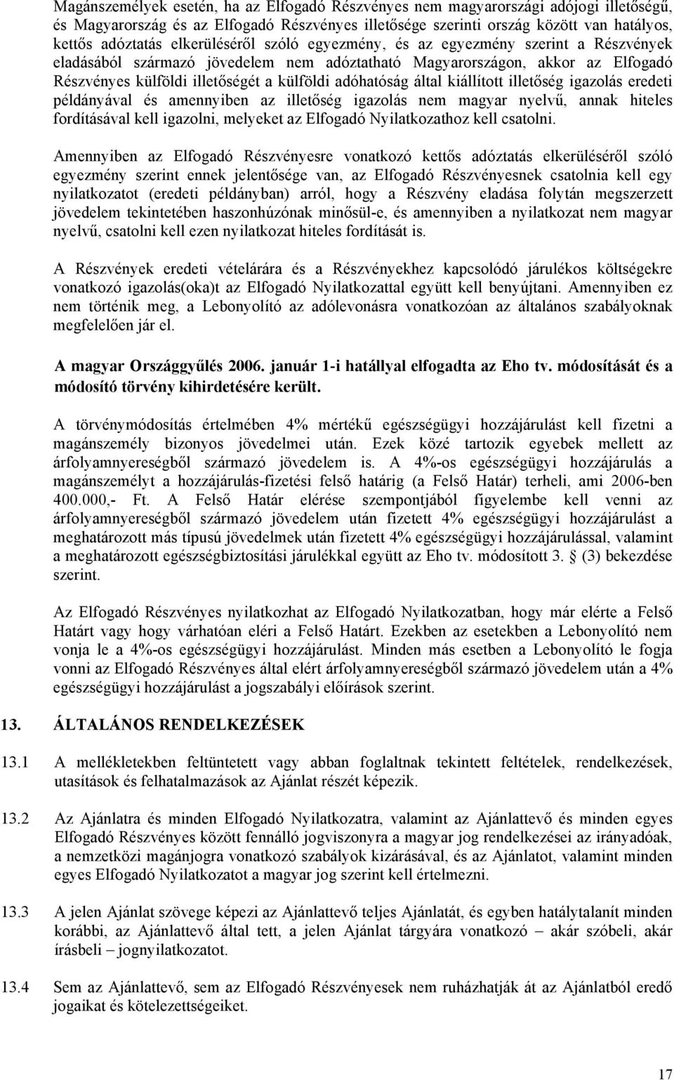 adóhatóság által kiállított illetőség igazolás eredeti példányával és amennyiben az illetőség igazolás nem magyar nyelvű, annak hiteles fordításával kell igazolni, melyeket az Elfogadó Nyilatkozathoz