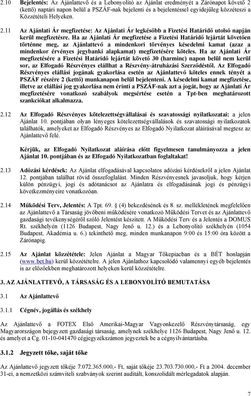 Ha az Ajánlati Ár megfizetése a Fizetési Határidő lejártát követően történne meg, az Ajánlattevő a mindenkori törvényes késedelmi kamat (azaz a mindenkor érvényes jegybanki alapkamat) megfizetésére