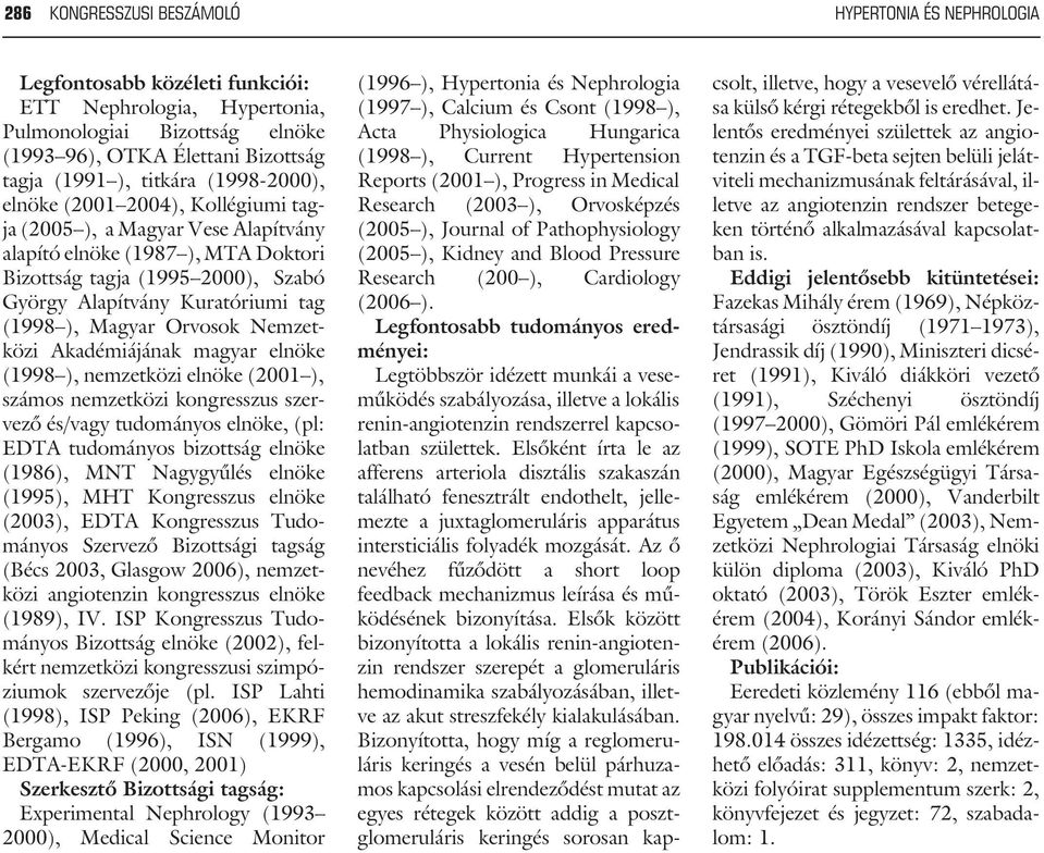 (1998 ), Magyar Orvosok Nemzetközi Akadémiájának magyar elnöke (1998 ), nemzetközi elnöke (2001 ), számos nemzetközi kongresszus szervezõ és/vagy tudományos elnöke, (pl: EDTA tudományos bizottság