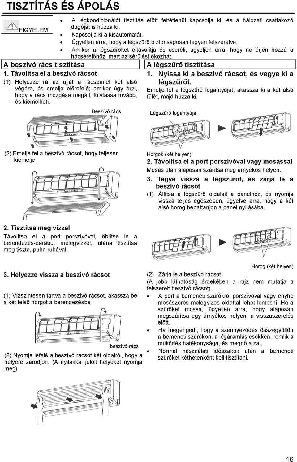 A beszívó rács tisztítása A légszűrő tisztítása 1. Távolítsa el a beszívó rácsot 1.