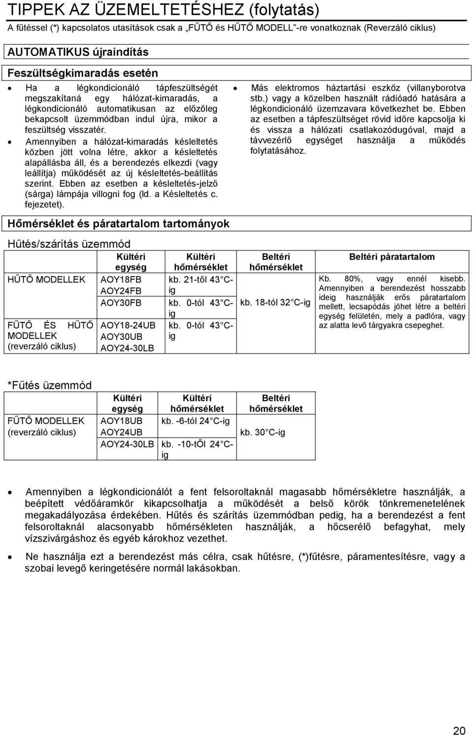 Amennyiben a hálózat-kimaradás késleltetés közben jött volna létre, akkor a késleltetés alapállásba áll, és a berendezés elkezdi (vagy leállítja) működését az új késleltetés-beállítás szerint.