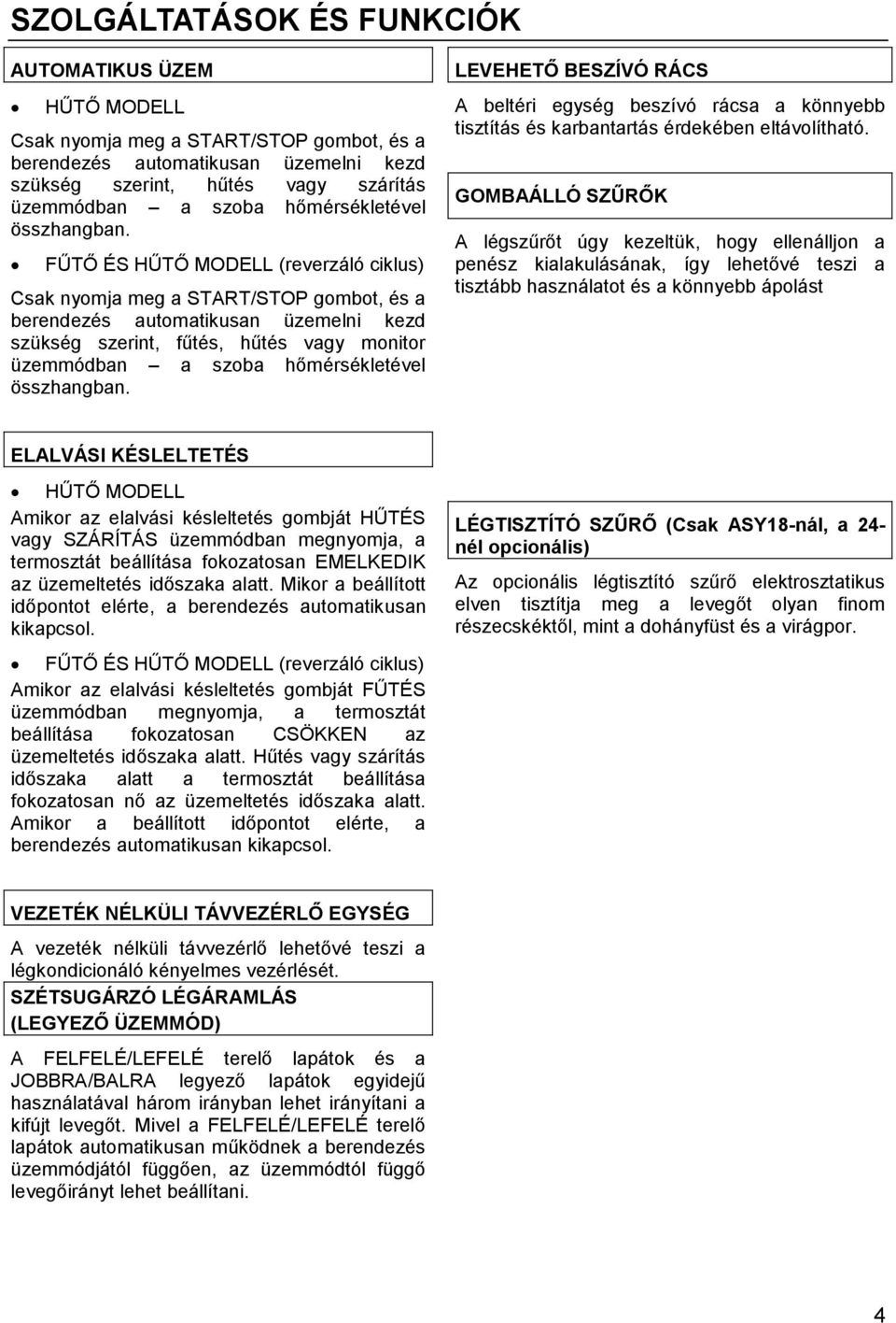 FŰTŐ ÉS HŰTŐ MODELL (reverzáló ciklus) Csak nyomja meg a START/STOP gombot, és a berendezés automatikusan üzemelni kezd szükség szerint, fűtés, hűtés vagy monitor üzemmódban a szoba  LEVEHETŐ BESZÍVÓ