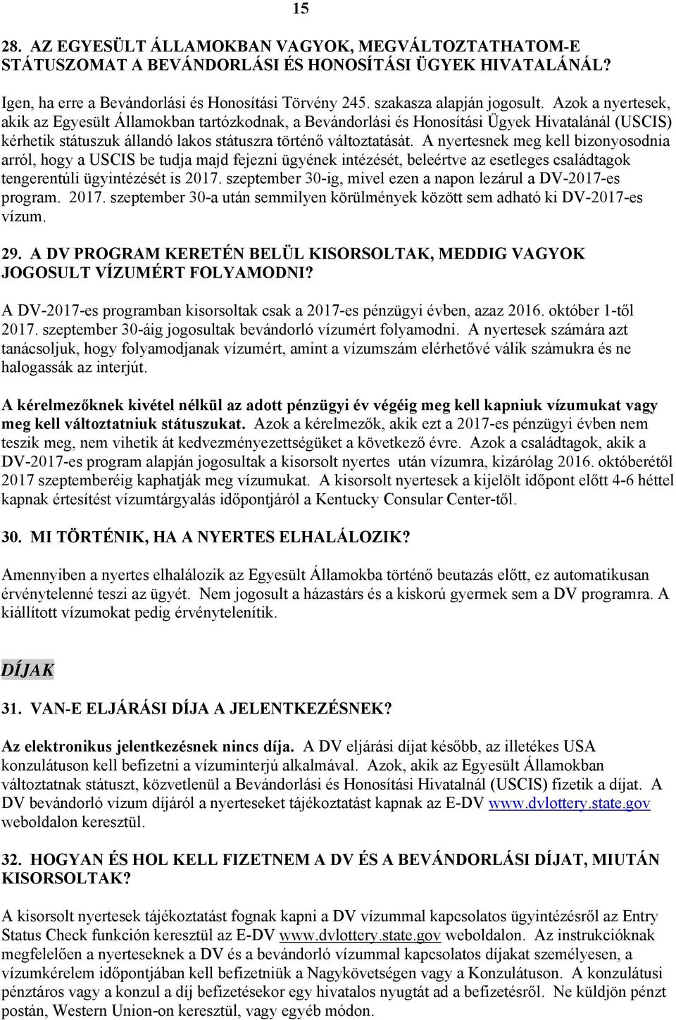 A nyertesnek meg kell bizonyosodnia arról, hogy a USCIS be tudja majd fejezni ügyének intézését, beleértve az esetleges családtagok tengerentúli ügyintézését is 2017.