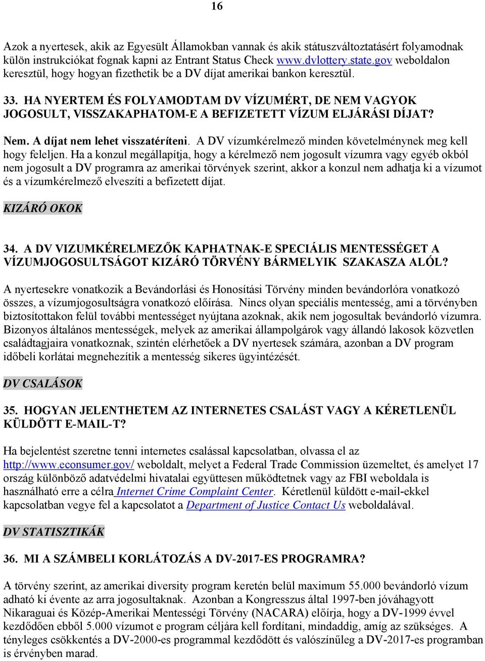 HA NYERTEM ÉS FOLYAMODTAM DV VÍZUMÉRT, DE NEM VAGYOK JOGOSULT, VISSZAKAPHATOM-E A BEFIZETETT VÍZUM ELJÁRÁSI DÍJAT? Nem. A díjat nem lehet visszatéríteni.