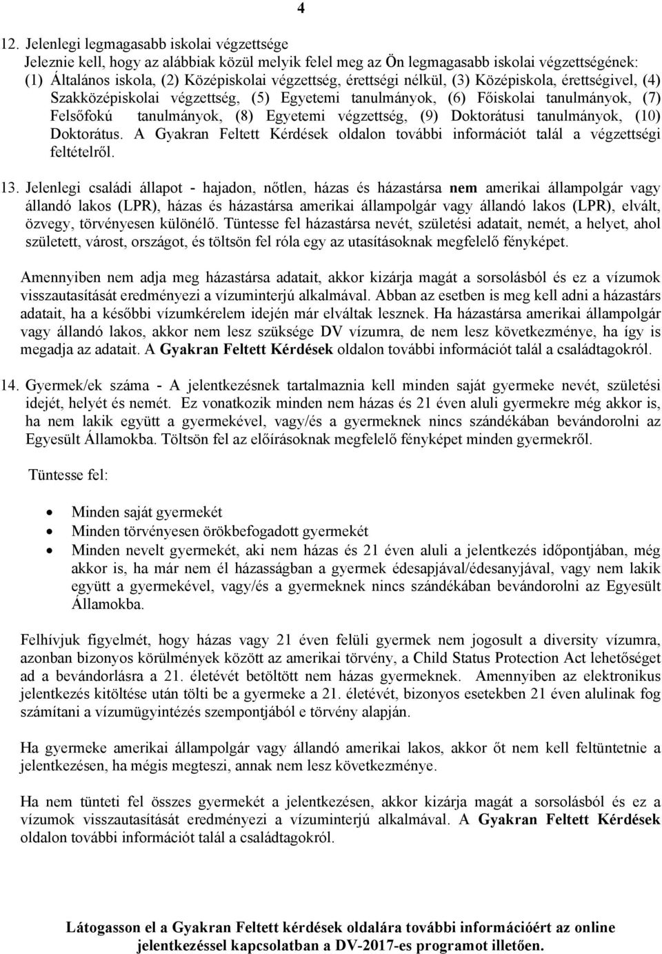 Doktorátusi tanulmányok, (10) Doktorátus. A Gyakran Feltett Kérdések oldalon további információt talál a végzettségi feltételről. 13.