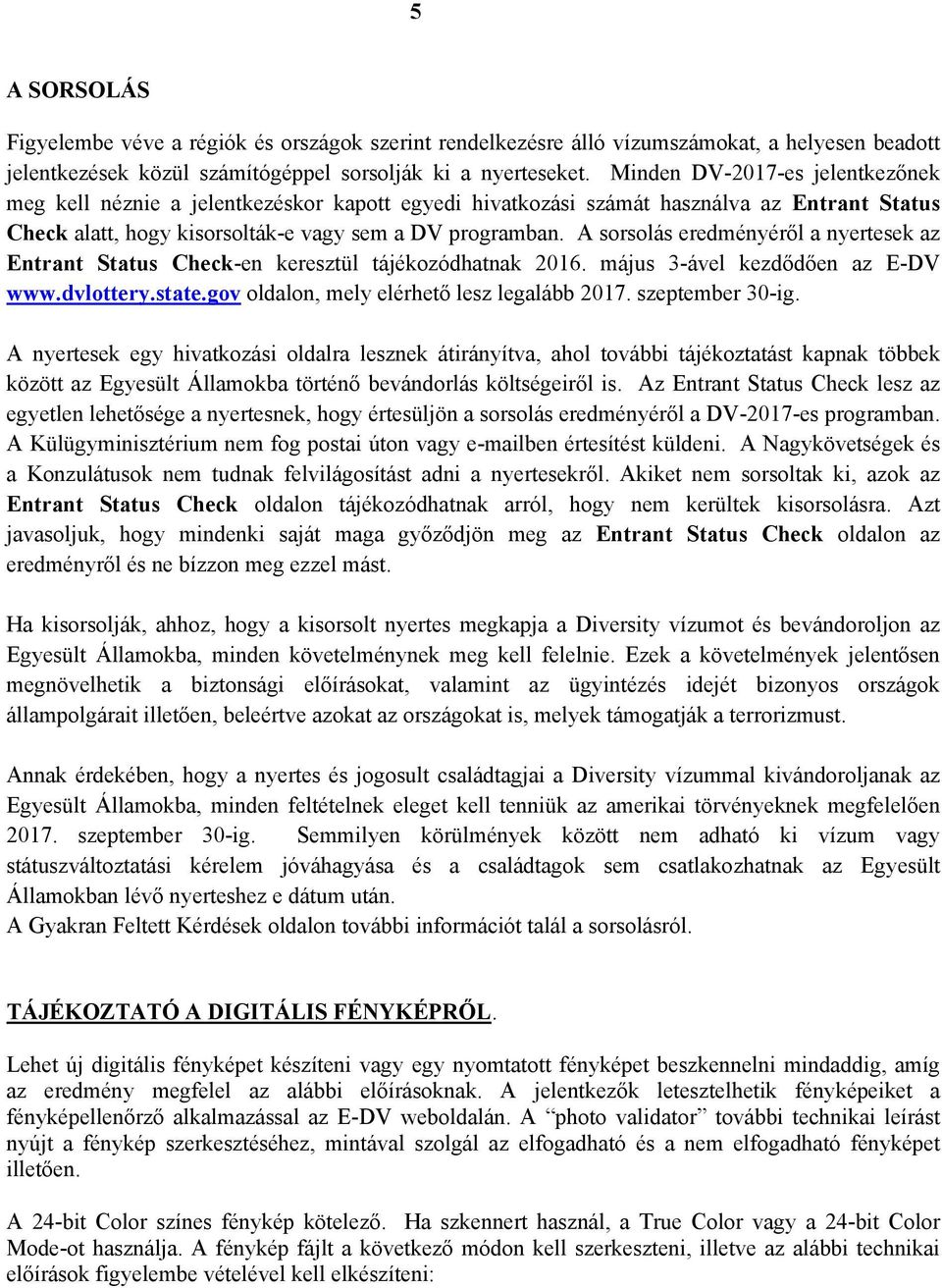 A sorsolás eredményéről a nyertesek az Entrant Status Check-en keresztül tájékozódhatnak 2016. május 3-ável kezdődően az E-DV www.dvlottery.state.gov oldalon, mely elérhető lesz legalább 2017.