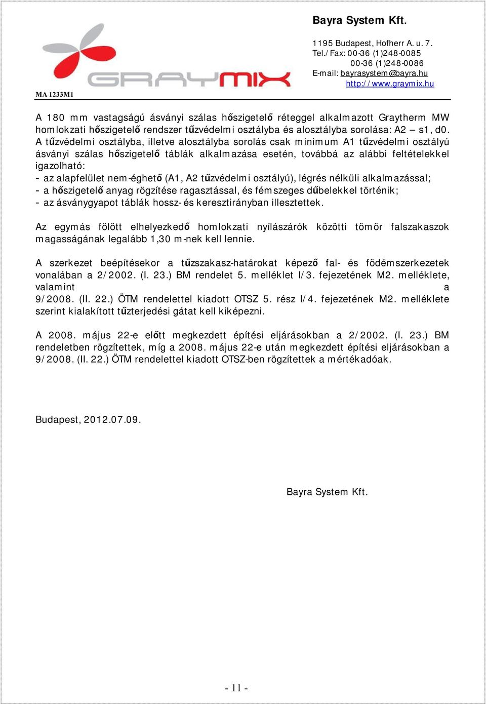 alapfelület nem-éghető (A1, A2 tűzvédelmi osztályú), légrés nélküli alkalmazással; - a hőszigetelő anyag rögzítése ragasztással, és fémszeges dűbelekkel történik; - az ásványgyapot táblák hossz- és