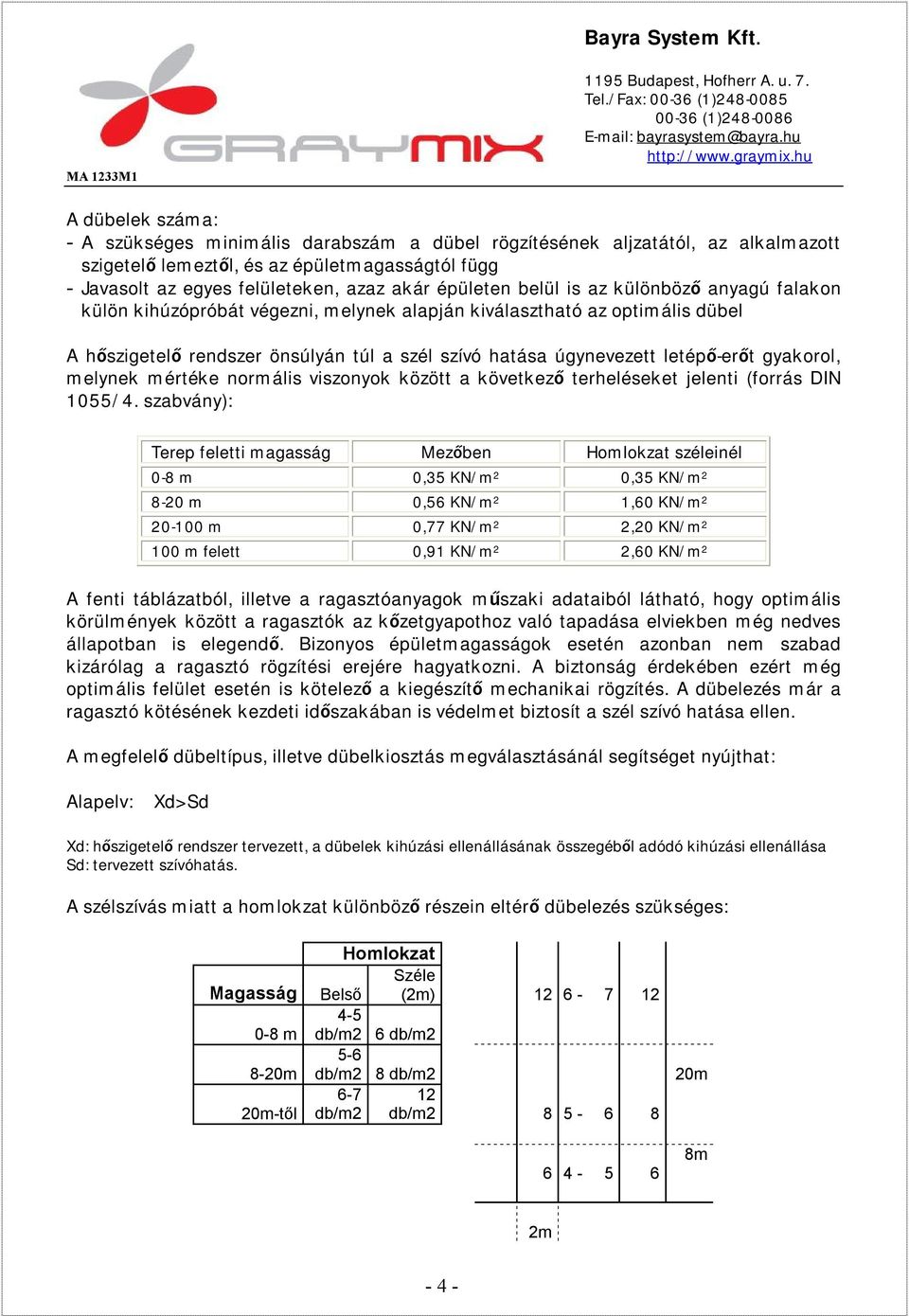 gyakorol, melynek mértéke normális viszonyok között a következő terheléseket jelenti (forrás DIN 1055/4.