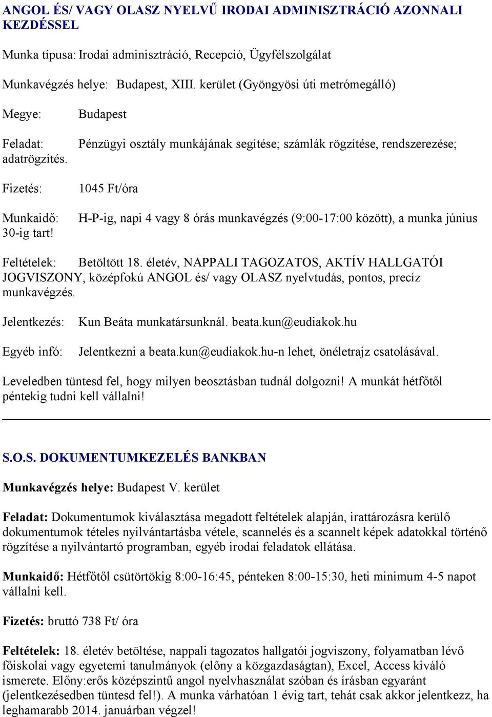 életév, NAPPALI TAGOZATOS, AKTÍV HALLGATÓI JOGVISZONY, középfokú ANGOL és/ vagy OLASZ nyelvtudás, pontos, precíz munkavégzés. Egyéb infó: Kun Beáta munkatársunknál. beata.kun@eudiakok.