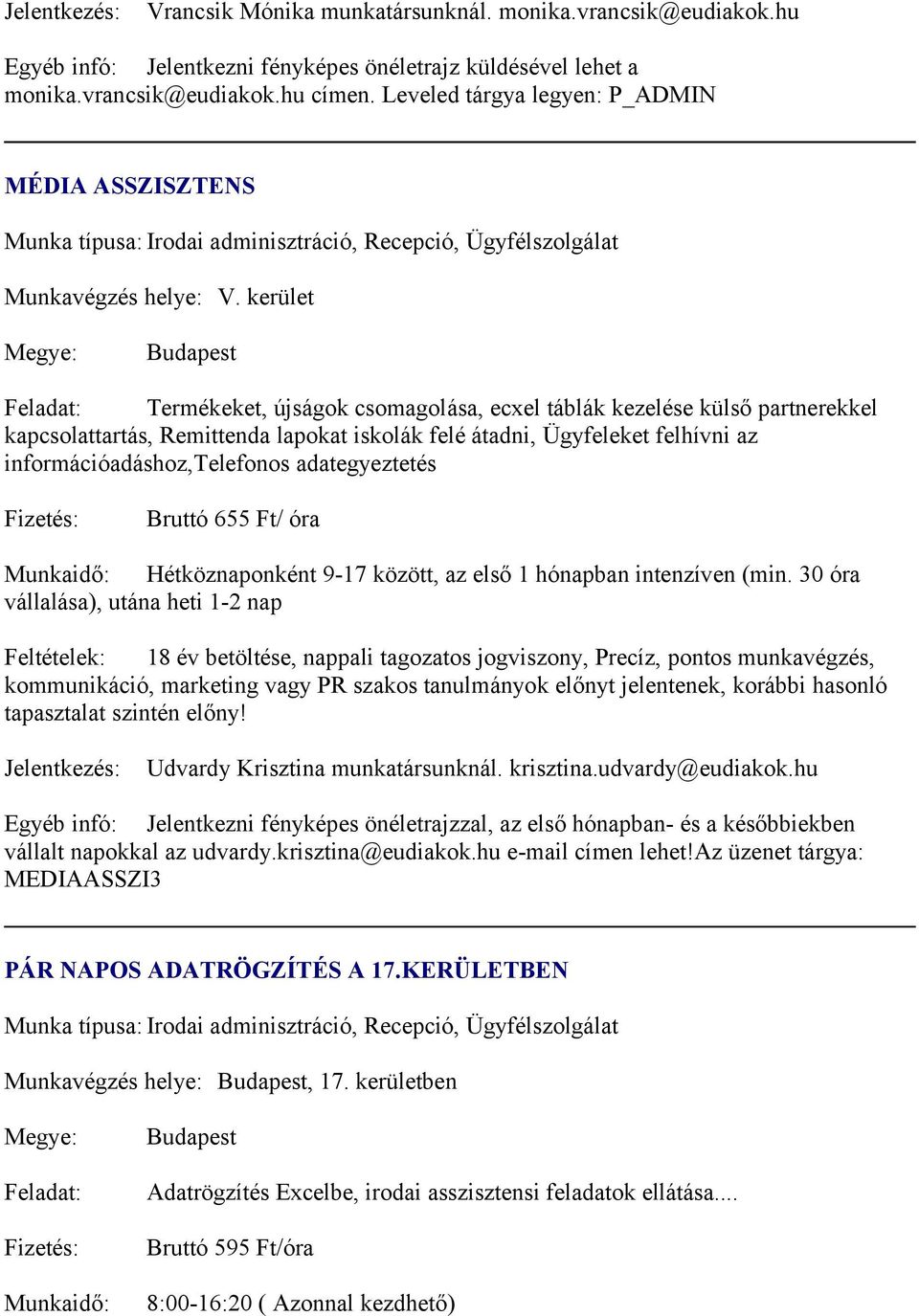 kerület Feladat: Termékeket, újságok csomagolása, ecxel táblák kezelése külső partnerekkel kapcsolattartás, Remittenda lapokat iskolák felé átadni, Ügyfeleket felhívni az információadáshoz,telefonos