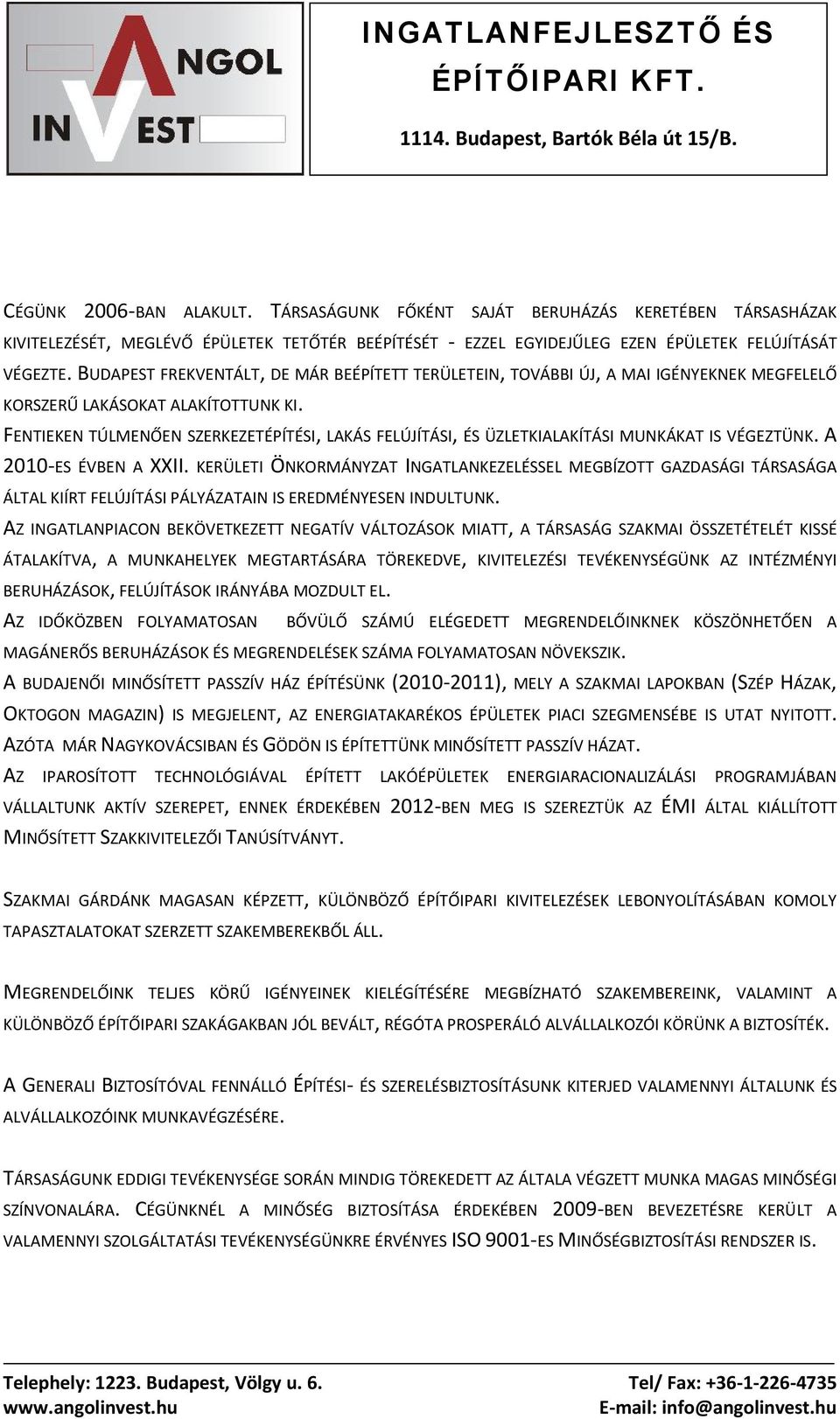 FENTIEKEN TÚLMENŐEN SZERKEZETÉPÍTÉSI, LAKÁS FELÚJÍTÁSI, ÉS ÜZLETKIALAKÍTÁSI MUNKÁKAT IS VÉGEZTÜNK. A 2010-ES ÉVBEN A XXII.