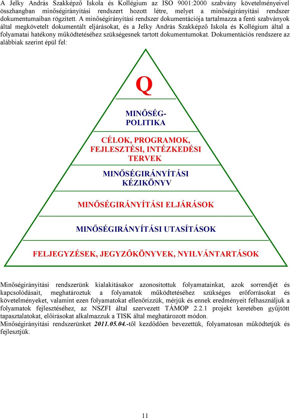 A minőségirányítási rendszer dokumentációja tartalmazza a fenti szabványok által megkövetelt dokumentált eljárásokat, és a Jelky András Szakképző Iskola és Kollégium által a folyamatai hatékony