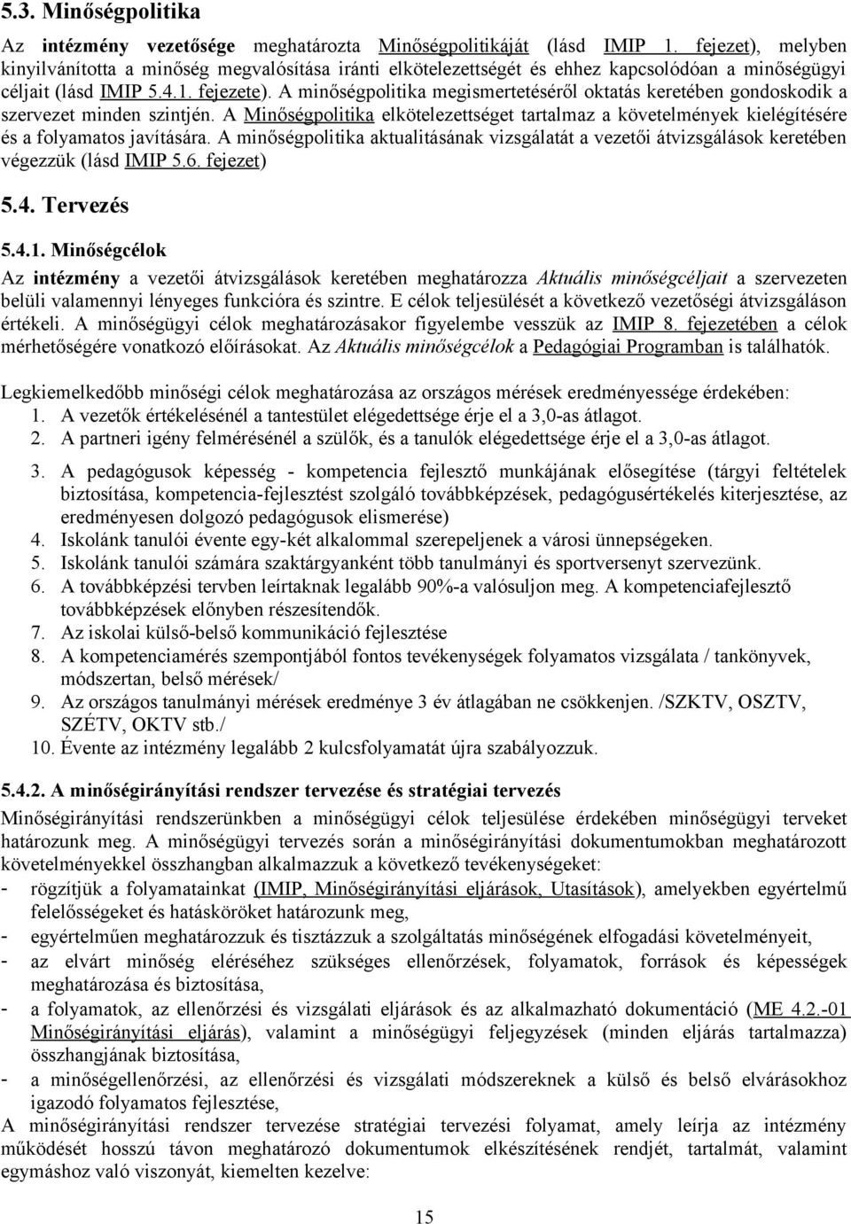 A minőségpolitika megismertetéséről oktatás keretében gondoskodik a szervezet minden szintjén. A Minőségpolitika elkötelezettséget tartalmaz a követelmények kielégítésére és a folyamatos javítására.