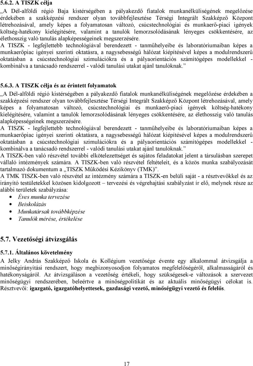 létrehozásával, amely képes a folyamatosan változó, csúcstechnológiai és munkaerőpiaci igények költséghatékony kielégítésére, valamint a tanulók lemorzsolódásának lényeges csökkentésére, az