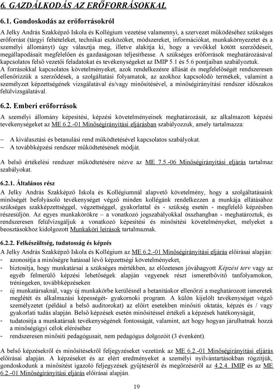 információkat, munkakörnyezetet és a személyi állományt) úgy választja meg, illetve alakítja ki, hogy a vevőkkel kötött szerződéseit, megállapodásait megfelelően és gazdaságosan teljesíthesse.