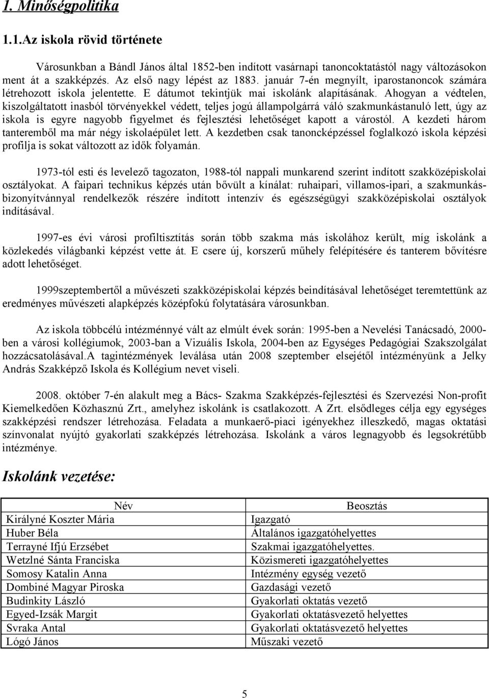 Ahogyan a védtelen, kiszolgáltatott inasból törvényekkel védett, teljes jogú állampolgárrá váló szakmunkástanuló lett, úgy az iskola is egyre nagyobb figyelmet és fejlesztési lehetőséget kapott a