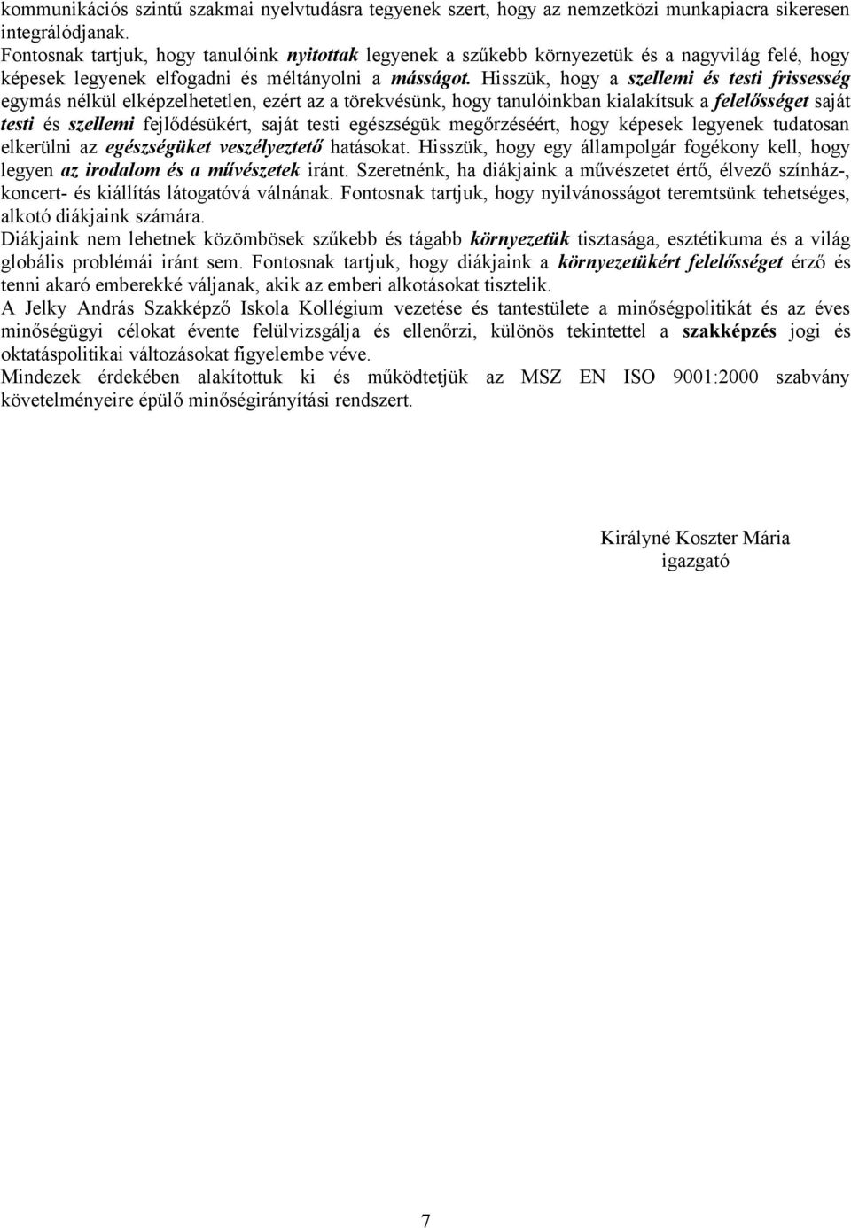 Hisszük, hogy a szellemi és testi frissesség egymás nélkül elképzelhetetlen, ezért az a törekvésünk, hogy tanulóinkban kialakítsuk a felelősséget saját testi és szellemi fejlődésükért, saját testi