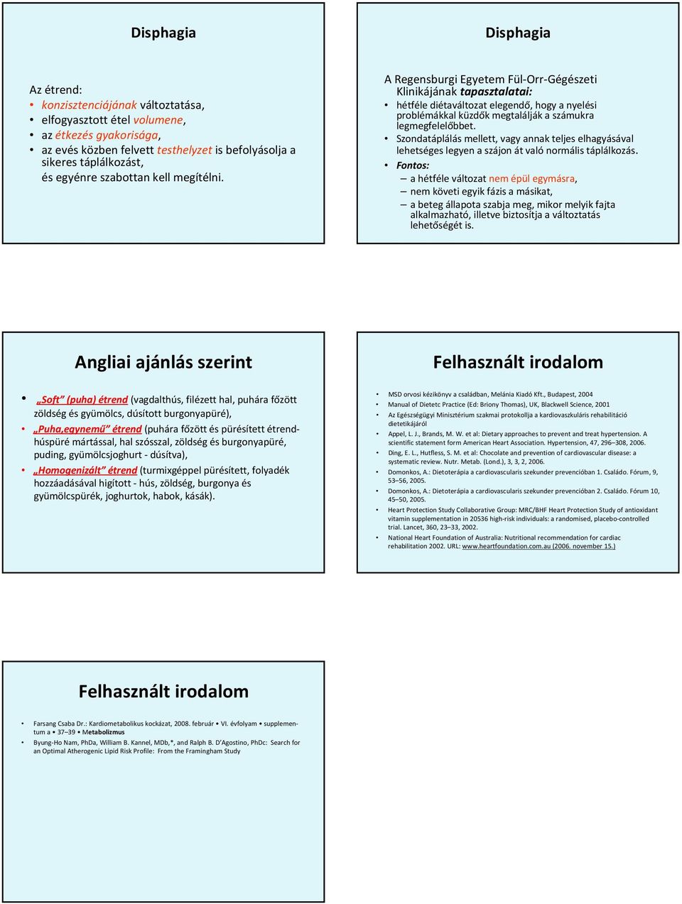 Szondatáplálás mellett, vagy annak teljes elhagyásával lehetséges legyen a szájon át valónormális táplálkozás.