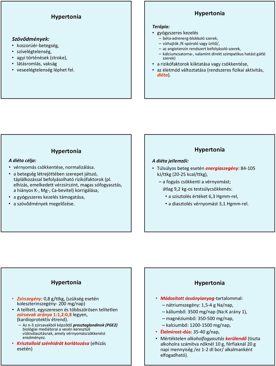 szerek) a rizikófaktorok kiiktatása vagy csökkentése, az életmód változtatása (rendszeres fizikai aktivitás, diéta). A diéta célja: vérnyomás csökkentése, normalizálása.
