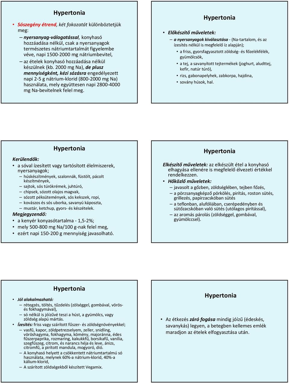 2000 mg Na), de plusz mennyiségként, kézi sózásra engedélyezett napi 2-5 g nátrium-klorid (800-2000 mg Na) használata, mely együttesen napi 2800-4000 mg Na-bevitelnek felel meg.