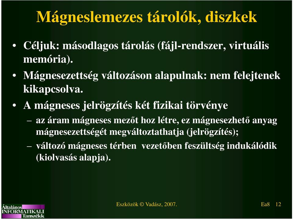 A mágneses jelrögzítés két fizikai törvénye az áram mágneses mezőt hoz létre, ez mágnesezhető anyag