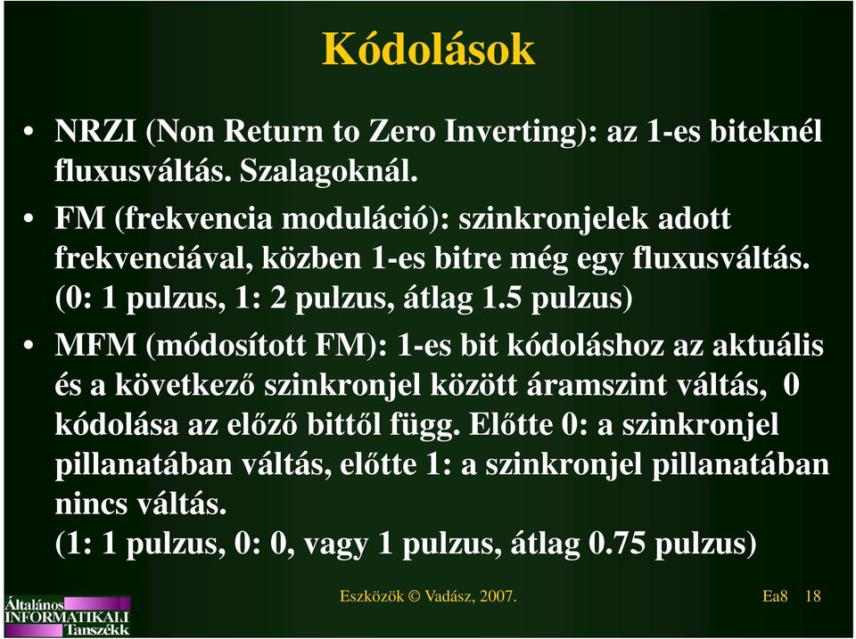 5 pulzus) MFM (módosított FM): 1-es bit kódoláshoz az aktuális és a következő szinkronjel között áramszint váltás, 0 kódolása az előző