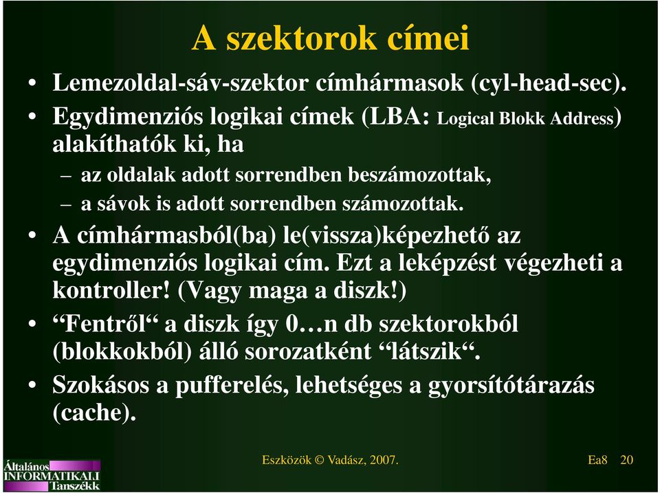 adott sorrendben számozottak. A címhármasból(ba) le(vissza)képezhető az egydimenziós logikai cím.