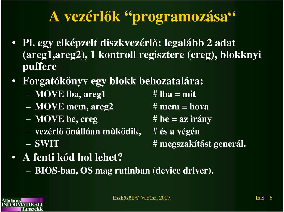 puffere Forgatókönyv egy blokk behozatalára: MOVE lba, areg1 # lba = mit MOVE mem, areg2 # mem = hova