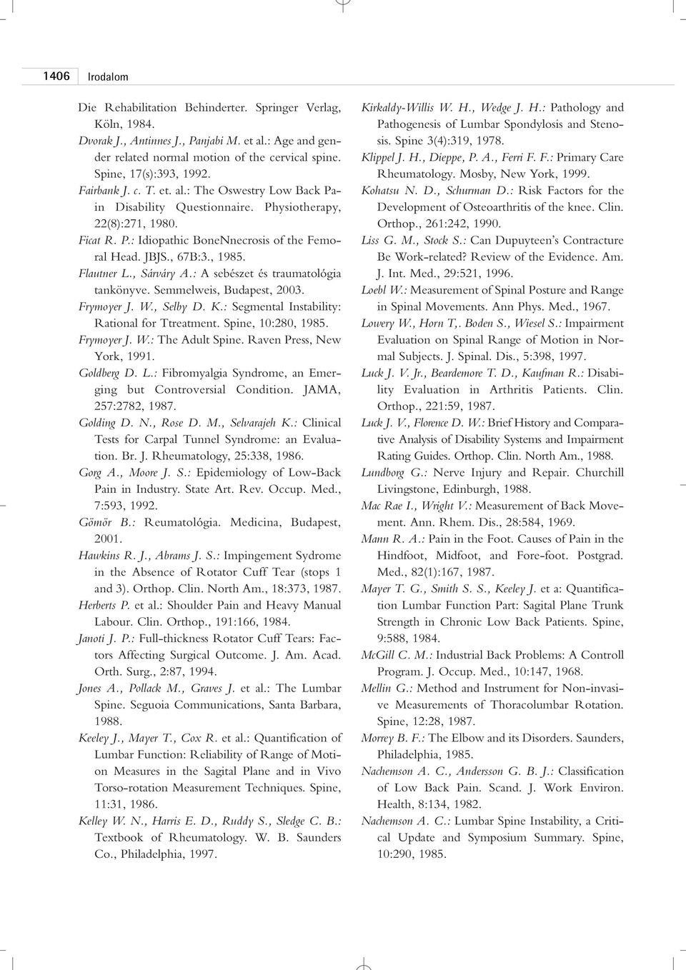 , 67B:3., 1985. Flautner L., Sárváry A.: A sebészet és traumatológia tankönyve. Semmelweis, Budapest, 2003. Frymoyer J. W., Selby D. K.: Segmental Instability: Rational for Ttreatment.