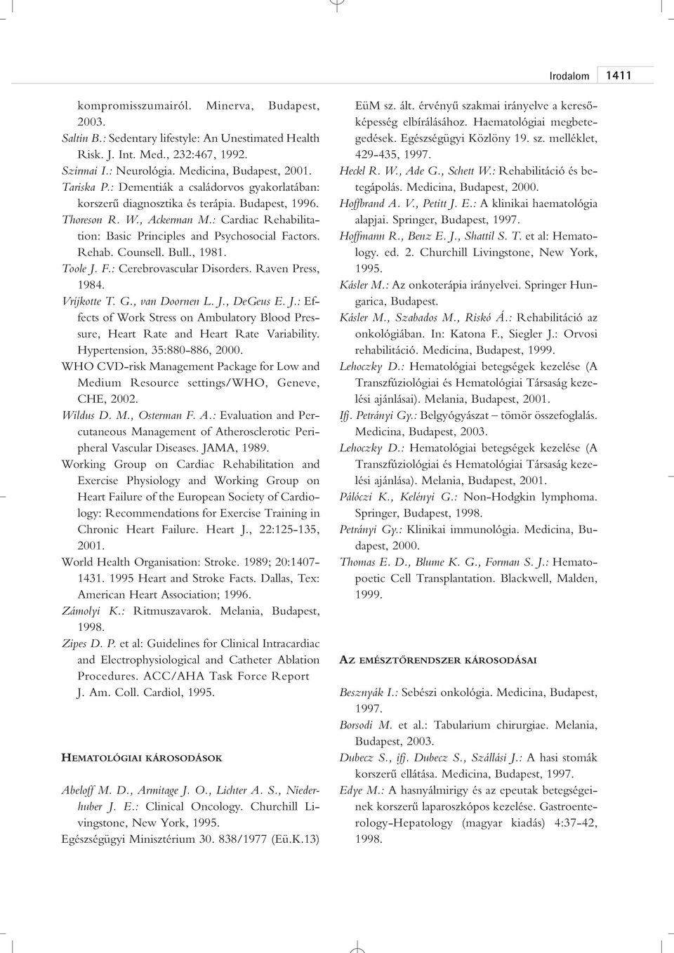 : Cardiac Rehabilitation: Basic Principles and Psychosocial Factors. Rehab. Counsell. Bull., 1981. Toole J. F.: Cerebrovascular Disorders. Raven Press, 1984. Vrijkotte T. G., van Doornen L. J., DeGeus E.