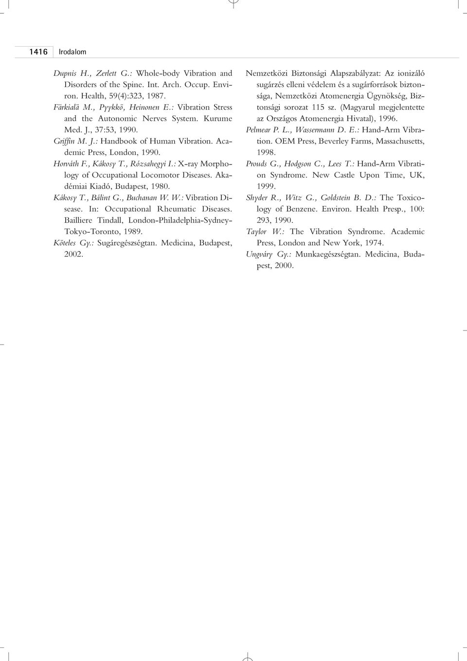 : X-ray Morphology of Occupational Locomotor Diseases. Akadémiai Kiadó, Budapest, 1980. Kákosy T., Bálint G., Buchanan W. W.: Vibration Disease. In: Occupational Rheumatic Diseases.