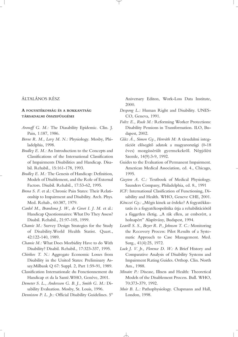 , 15:161-178, 1993. Bradley E. M.: The Genesis of Handicap: Definition, Models of Disablement, and the Role of External Factors. Disabil. Rehabil., 17:53-62, 1995. Brena S. F. et al.