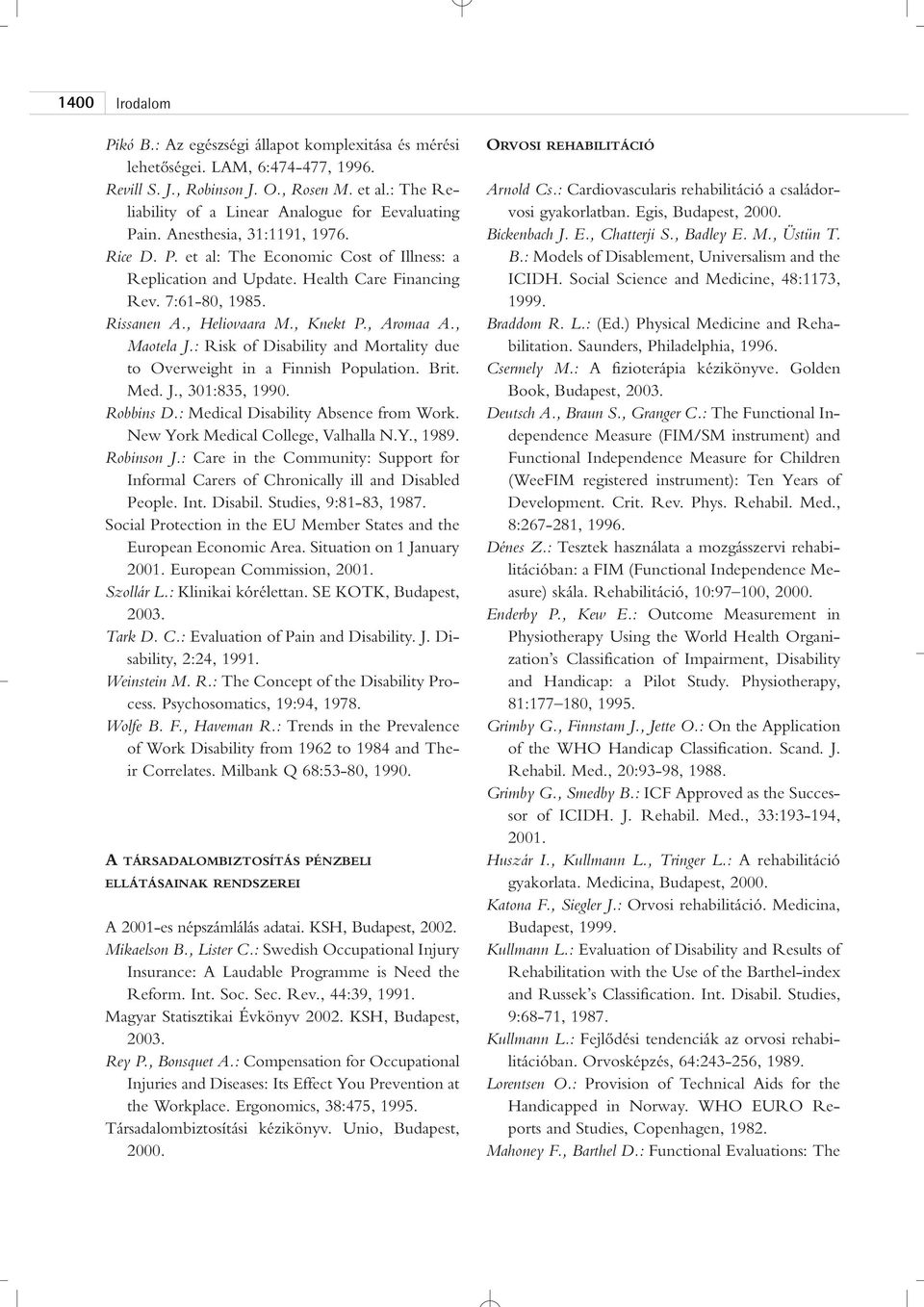 7:61-80, 1985. Rissanen A., Heliovaara M., Knekt P., Aromaa A., Maotela J.: Risk of Disability and Mortality due to Overweight in a Finnish Population. Brit. Med. J., 301:835, 1990. Robbins D.