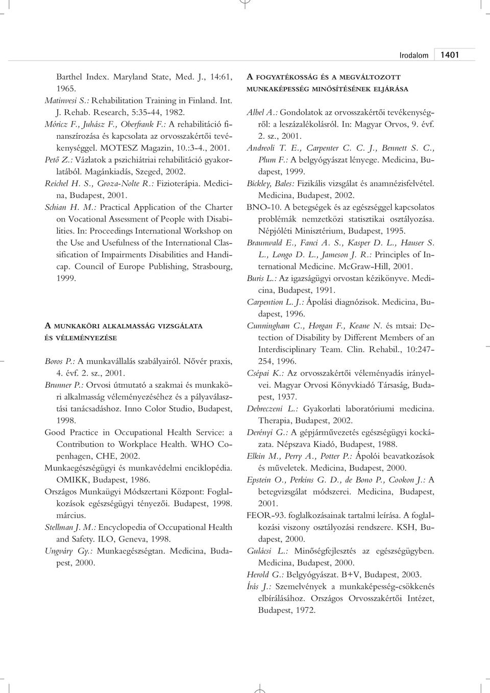 Reichel H. S., Groza-Nolte R.: Fizioterápia. Medicina, Budapest, Schian H. M.: Practical Application of the Charter on Vocational Assessment of People with Disabilities.