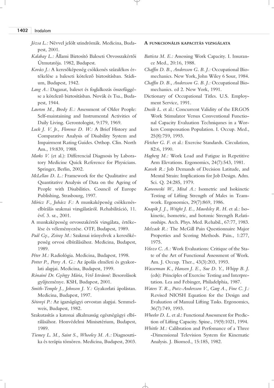 Novák és Tsa., Budapest, 1944. Lawton M., Brody E.: Assessment of Older People: Self-maintaining and Instrumental Activities of Daily Living. Gerontologist, 9:179, 1969. Luck J. V. Jr., Florence D. W.